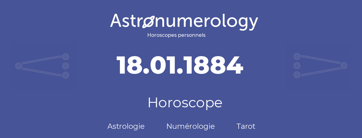Horoscope pour anniversaire (jour de naissance): 18.01.1884 (18 Janvier 1884)