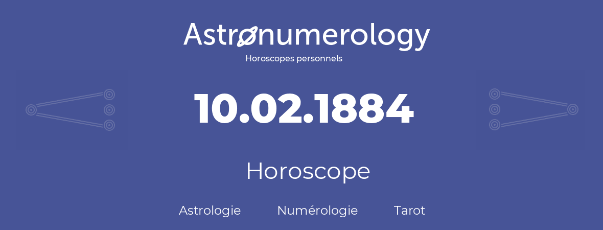Horoscope pour anniversaire (jour de naissance): 10.02.1884 (10 Février 1884)