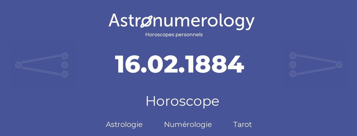 Horoscope pour anniversaire (jour de naissance): 16.02.1884 (16 Février 1884)
