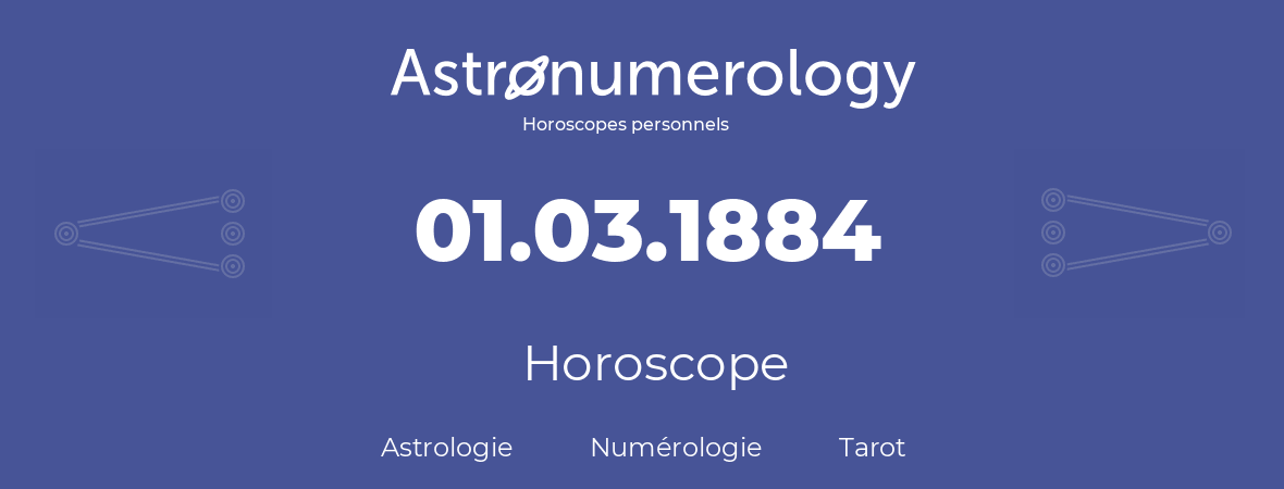 Horoscope pour anniversaire (jour de naissance): 01.03.1884 (01 Mars 1884)