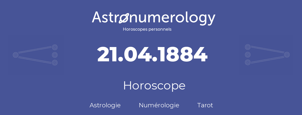 Horoscope pour anniversaire (jour de naissance): 21.04.1884 (21 Avril 1884)