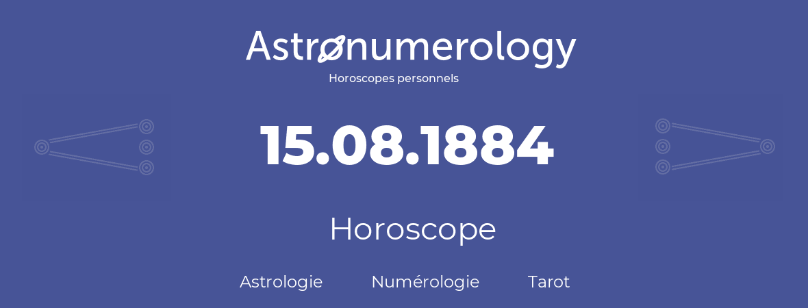 Horoscope pour anniversaire (jour de naissance): 15.08.1884 (15 Août 1884)