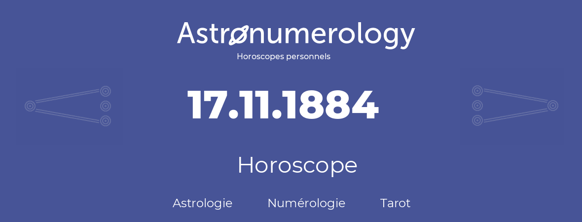 Horoscope pour anniversaire (jour de naissance): 17.11.1884 (17 Novembre 1884)
