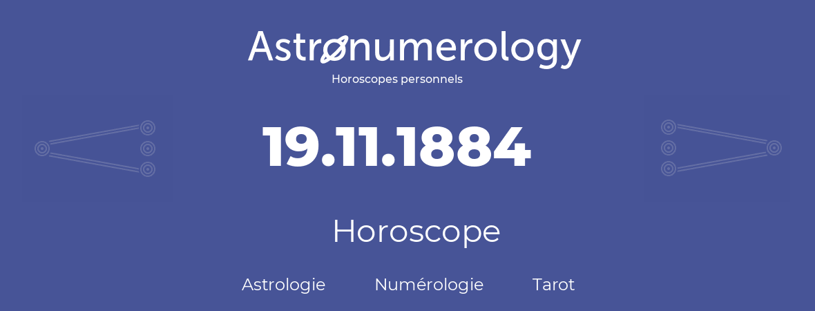Horoscope pour anniversaire (jour de naissance): 19.11.1884 (19 Novembre 1884)