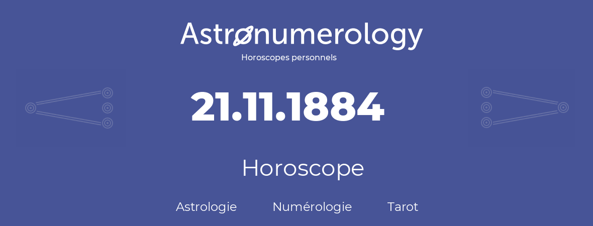 Horoscope pour anniversaire (jour de naissance): 21.11.1884 (21 Novembre 1884)