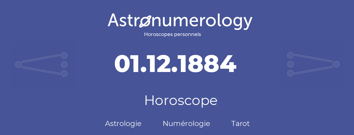 Horoscope pour anniversaire (jour de naissance): 01.12.1884 (01 Décembre 1884)