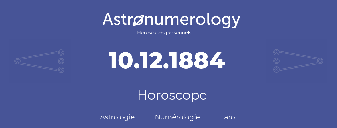Horoscope pour anniversaire (jour de naissance): 10.12.1884 (10 Décembre 1884)
