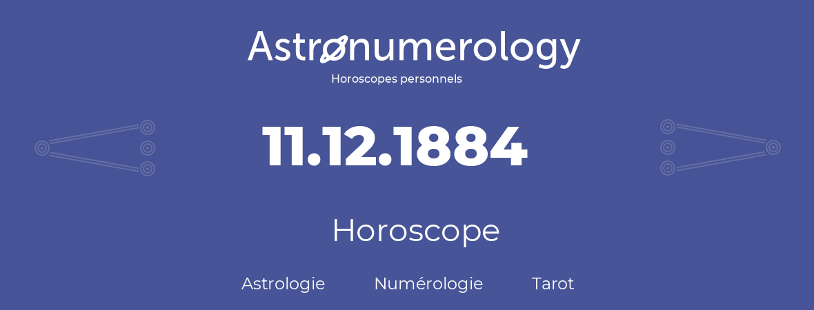 Horoscope pour anniversaire (jour de naissance): 11.12.1884 (11 Décembre 1884)