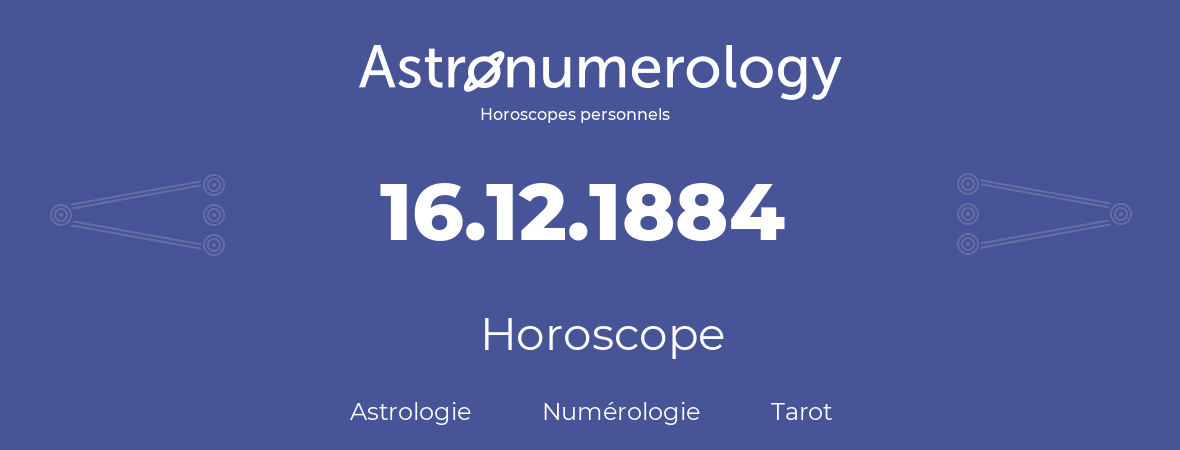 Horoscope pour anniversaire (jour de naissance): 16.12.1884 (16 Décembre 1884)