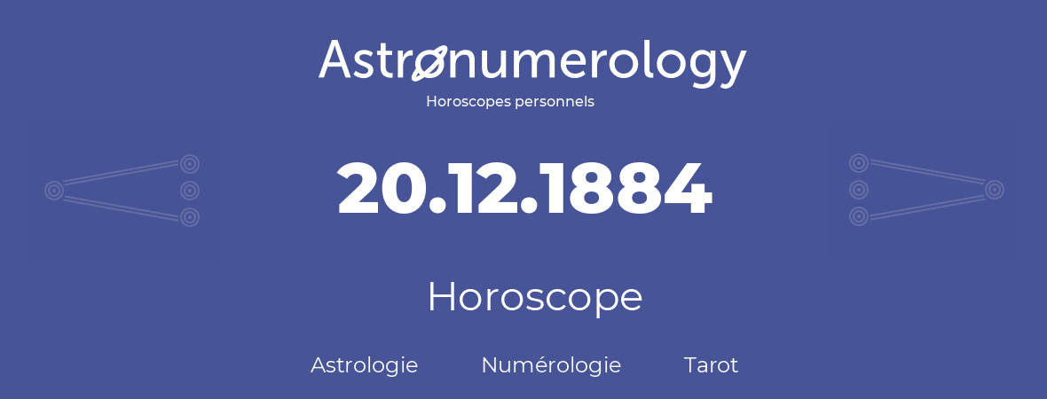 Horoscope pour anniversaire (jour de naissance): 20.12.1884 (20 Décembre 1884)