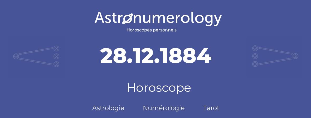Horoscope pour anniversaire (jour de naissance): 28.12.1884 (28 Décembre 1884)