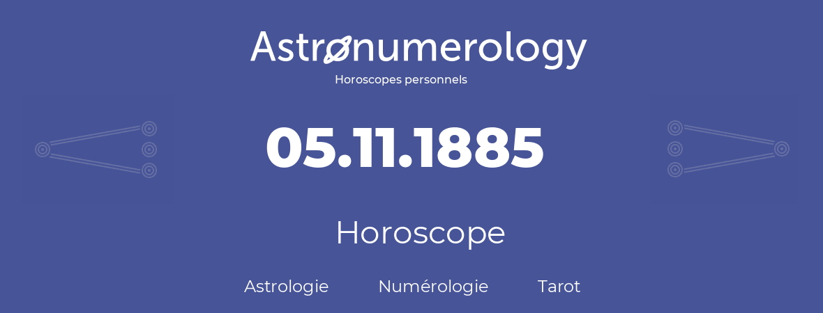 Horoscope pour anniversaire (jour de naissance): 05.11.1885 (5 Novembre 1885)