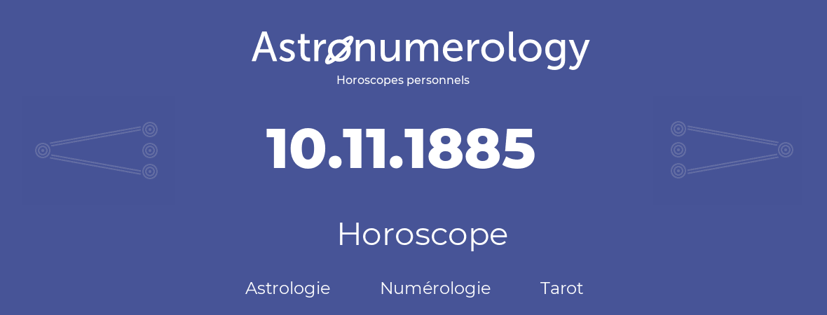 Horoscope pour anniversaire (jour de naissance): 10.11.1885 (10 Novembre 1885)