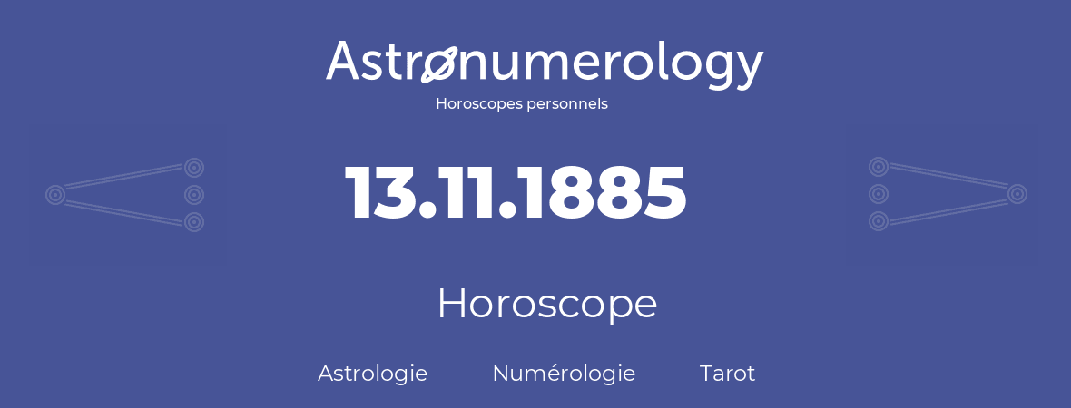 Horoscope pour anniversaire (jour de naissance): 13.11.1885 (13 Novembre 1885)