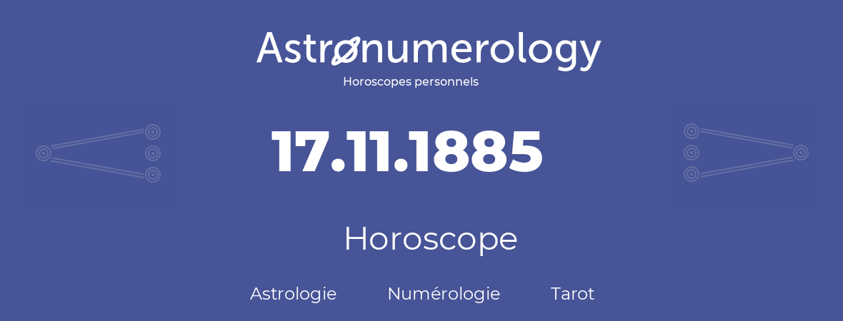 Horoscope pour anniversaire (jour de naissance): 17.11.1885 (17 Novembre 1885)