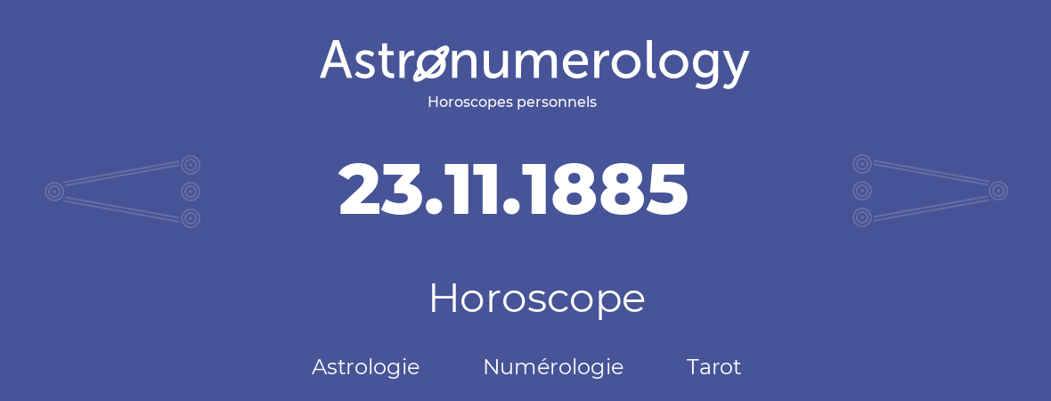 Horoscope pour anniversaire (jour de naissance): 23.11.1885 (23 Novembre 1885)
