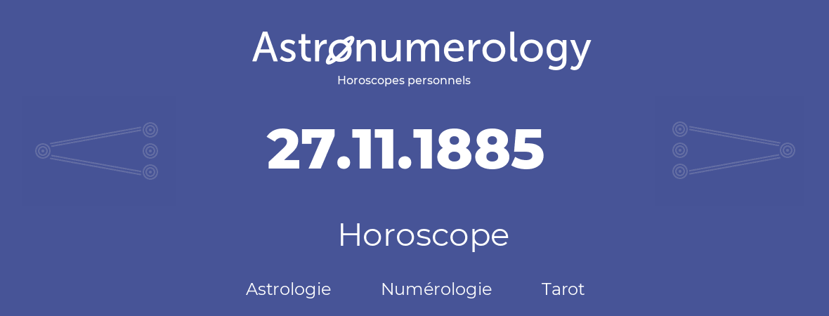 Horoscope pour anniversaire (jour de naissance): 27.11.1885 (27 Novembre 1885)