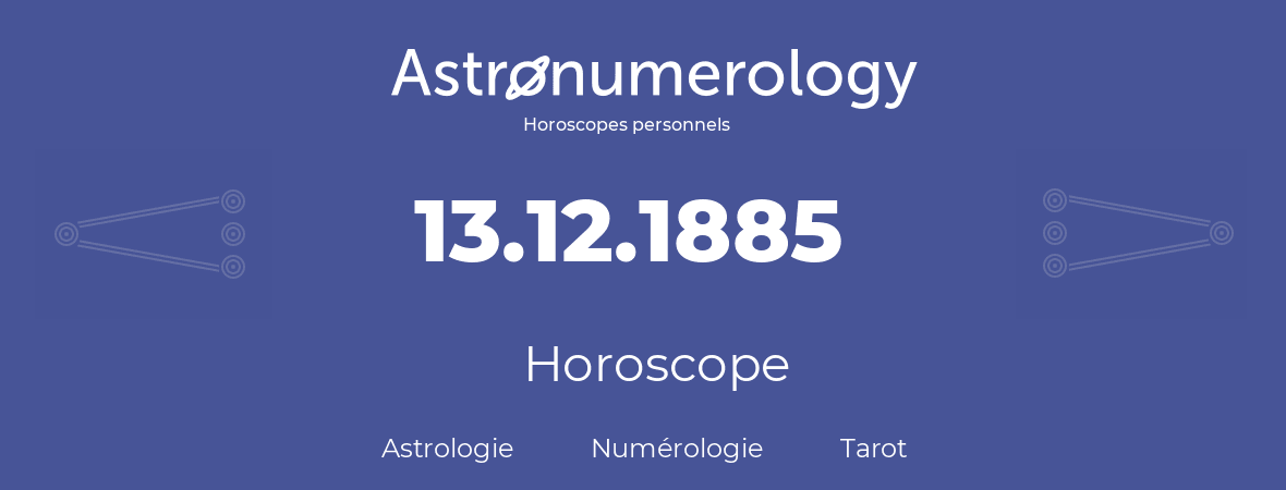 Horoscope pour anniversaire (jour de naissance): 13.12.1885 (13 Décembre 1885)