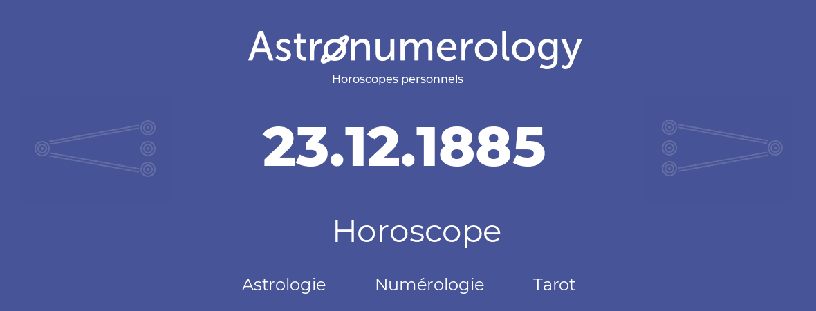 Horoscope pour anniversaire (jour de naissance): 23.12.1885 (23 Décembre 1885)