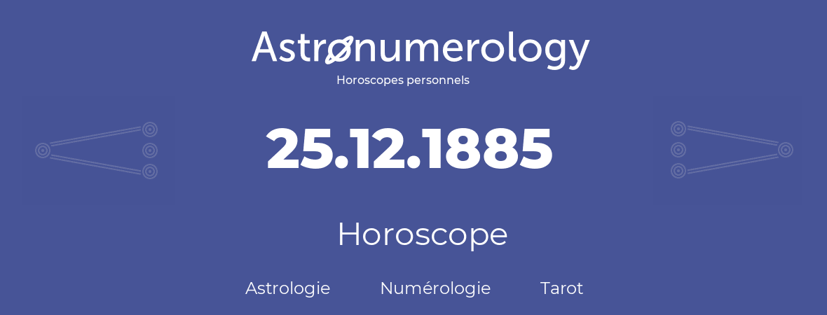 Horoscope pour anniversaire (jour de naissance): 25.12.1885 (25 Décembre 1885)