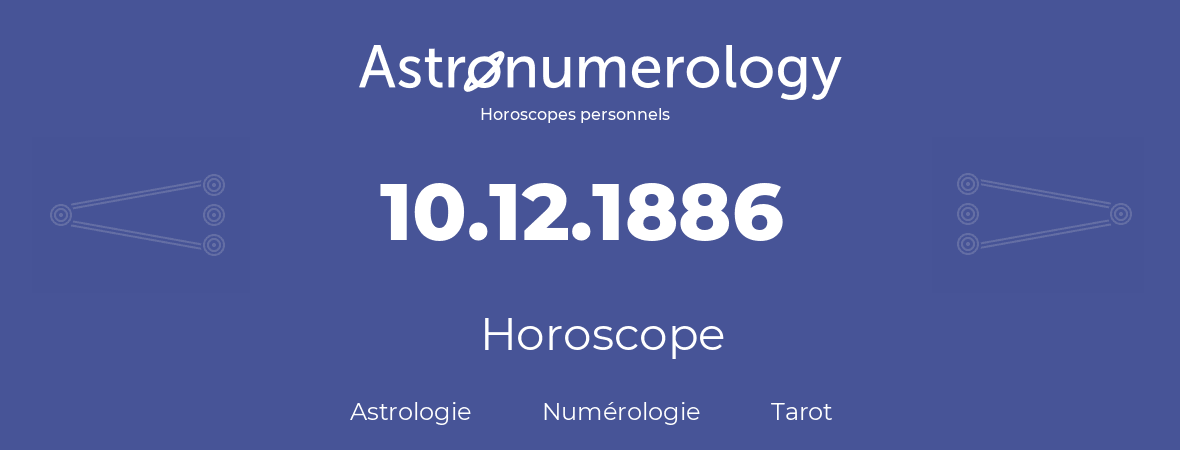 Horoscope pour anniversaire (jour de naissance): 10.12.1886 (10 Décembre 1886)