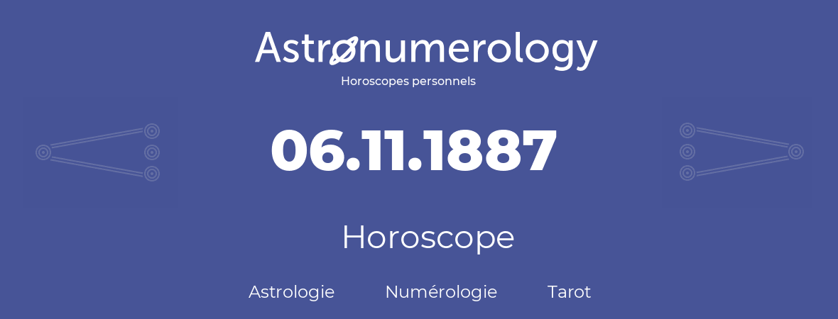 Horoscope pour anniversaire (jour de naissance): 06.11.1887 (06 Novembre 1887)