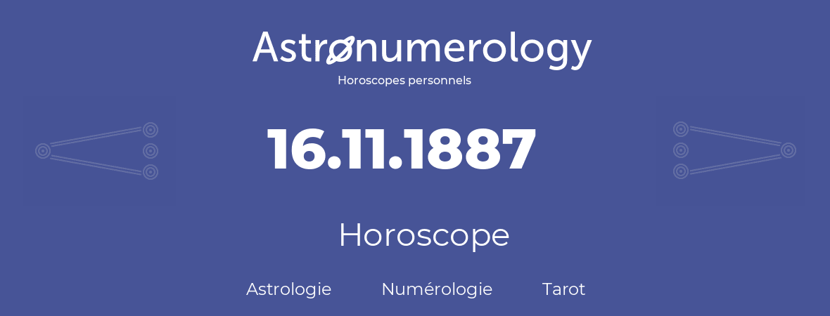Horoscope pour anniversaire (jour de naissance): 16.11.1887 (16 Novembre 1887)