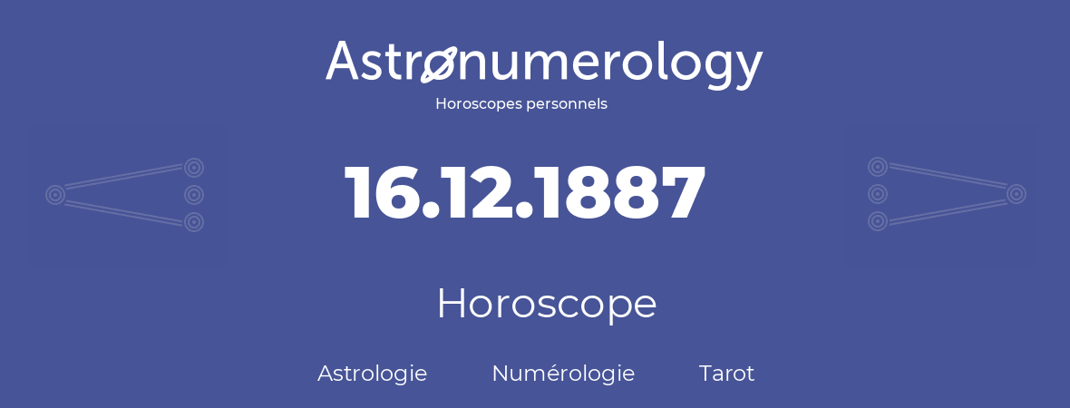 Horoscope pour anniversaire (jour de naissance): 16.12.1887 (16 Décembre 1887)