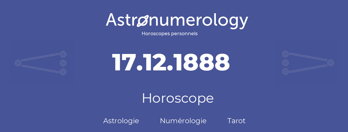Horoscope pour anniversaire (jour de naissance): 17.12.1888 (17 Décembre 1888)