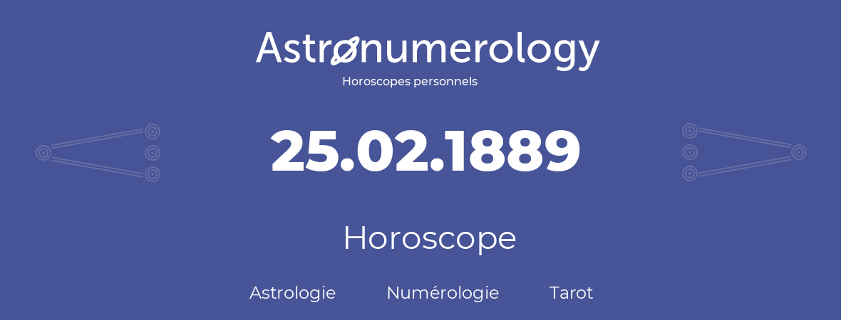 Horoscope pour anniversaire (jour de naissance): 25.02.1889 (25 Février 1889)