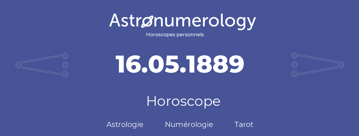 Horoscope pour anniversaire (jour de naissance): 16.05.1889 (16 Mai 1889)
