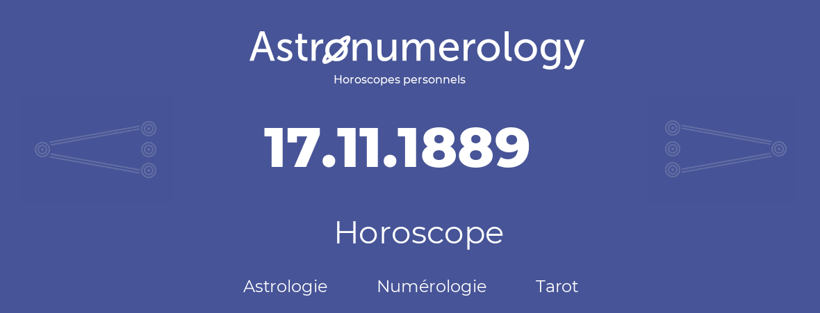 Horoscope pour anniversaire (jour de naissance): 17.11.1889 (17 Novembre 1889)
