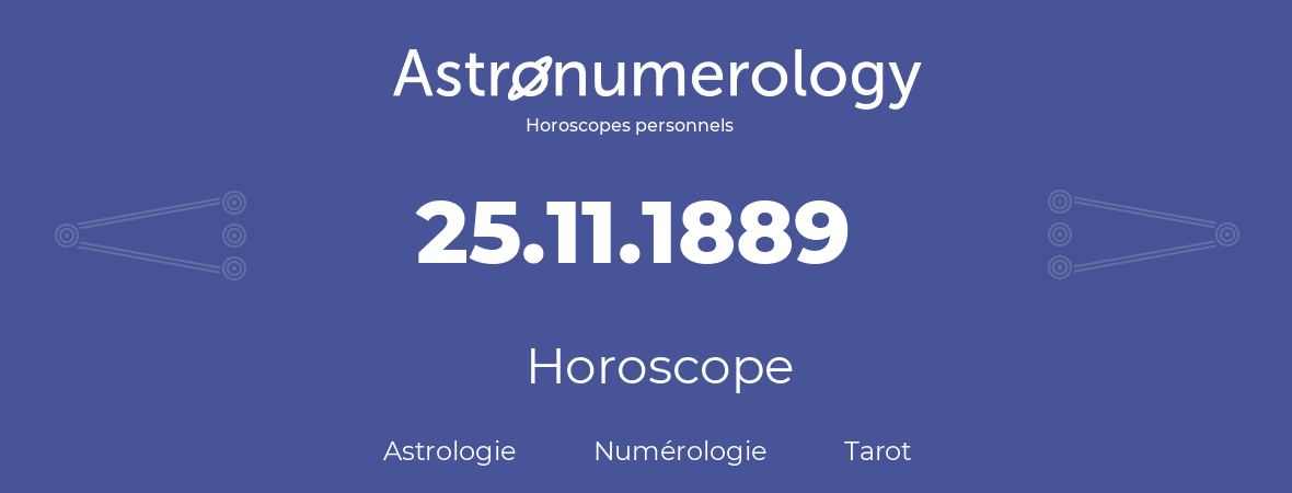 Horoscope pour anniversaire (jour de naissance): 25.11.1889 (25 Novembre 1889)
