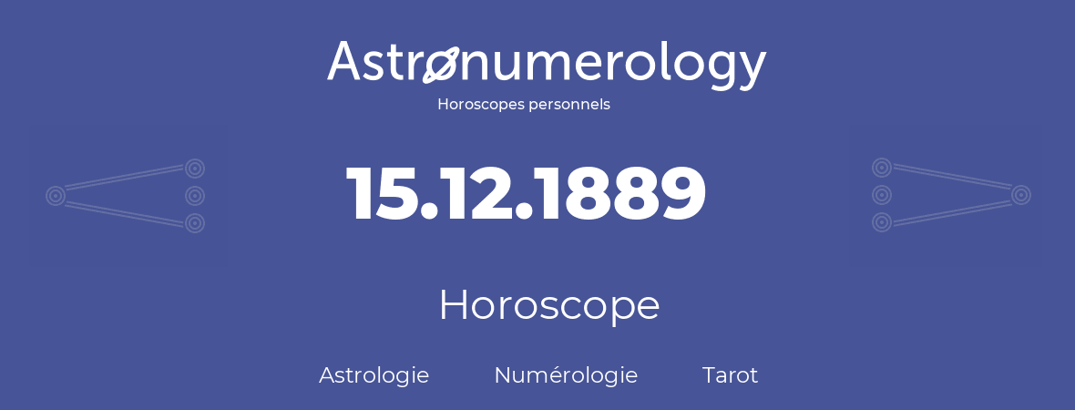 Horoscope pour anniversaire (jour de naissance): 15.12.1889 (15 Décembre 1889)