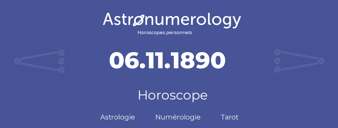 Horoscope pour anniversaire (jour de naissance): 06.11.1890 (06 Novembre 1890)