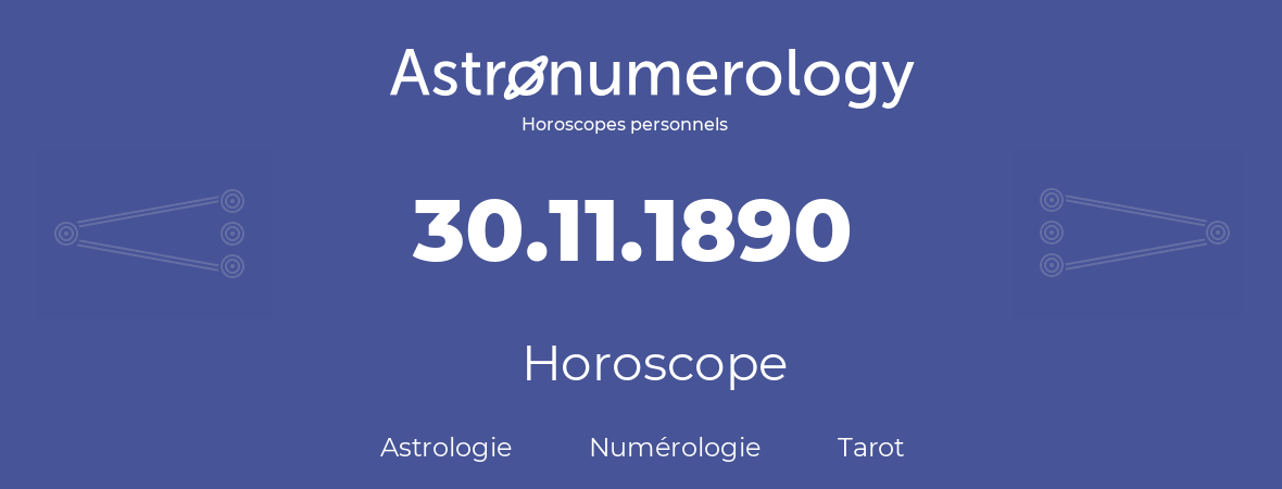 Horoscope pour anniversaire (jour de naissance): 30.11.1890 (30 Novembre 1890)
