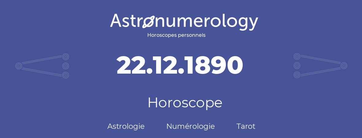 Horoscope pour anniversaire (jour de naissance): 22.12.1890 (22 Décembre 1890)
