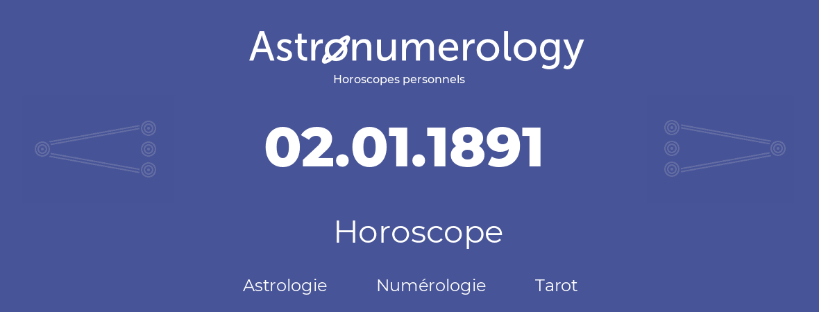 Horoscope pour anniversaire (jour de naissance): 02.01.1891 (02 Janvier 1891)