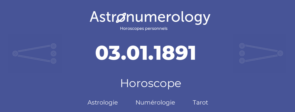 Horoscope pour anniversaire (jour de naissance): 03.01.1891 (03 Janvier 1891)