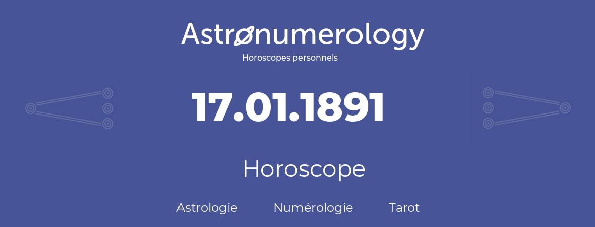 Horoscope pour anniversaire (jour de naissance): 17.01.1891 (17 Janvier 1891)