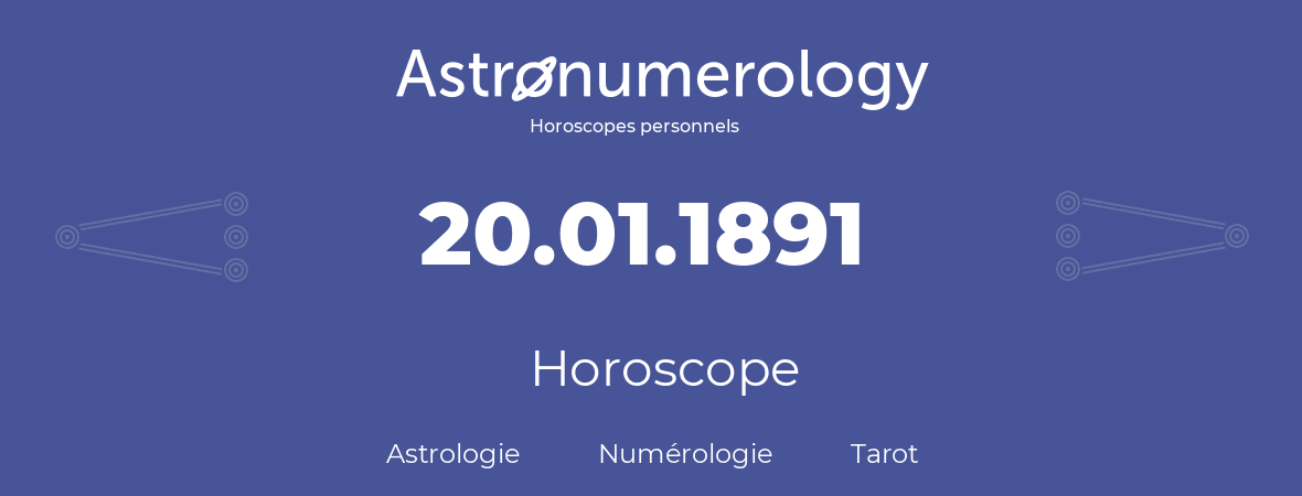 Horoscope pour anniversaire (jour de naissance): 20.01.1891 (20 Janvier 1891)