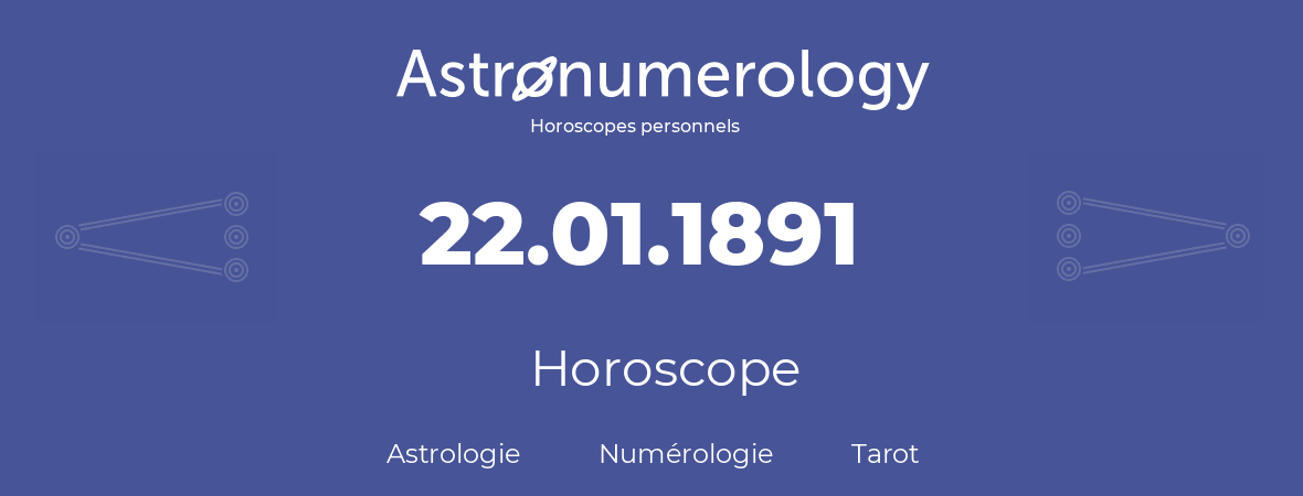 Horoscope pour anniversaire (jour de naissance): 22.01.1891 (22 Janvier 1891)