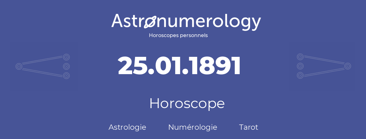 Horoscope pour anniversaire (jour de naissance): 25.01.1891 (25 Janvier 1891)