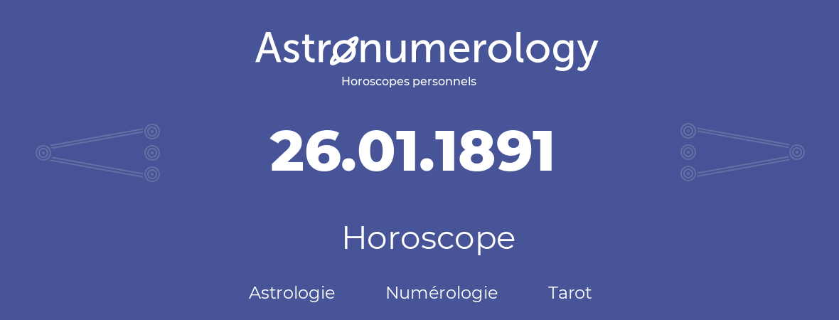 Horoscope pour anniversaire (jour de naissance): 26.01.1891 (26 Janvier 1891)