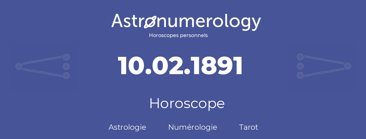 Horoscope pour anniversaire (jour de naissance): 10.02.1891 (10 Février 1891)