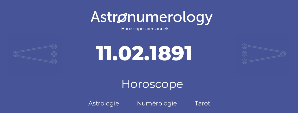 Horoscope pour anniversaire (jour de naissance): 11.02.1891 (11 Février 1891)