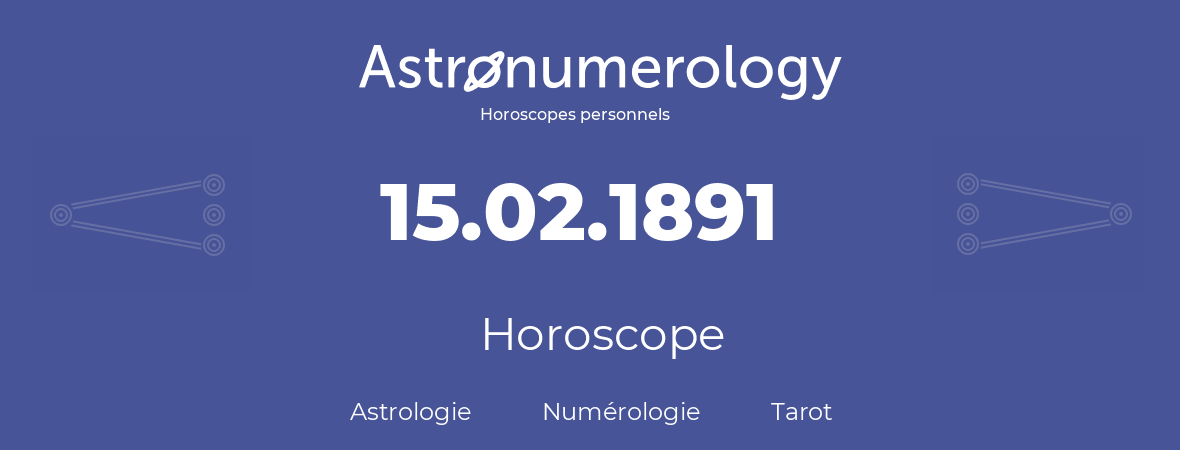 Horoscope pour anniversaire (jour de naissance): 15.02.1891 (15 Février 1891)