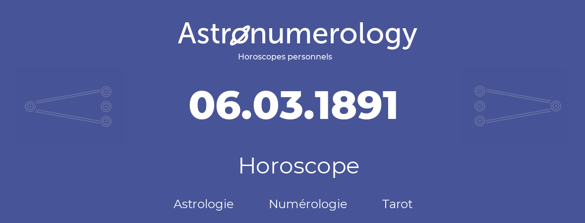 Horoscope pour anniversaire (jour de naissance): 06.03.1891 (06 Mars 1891)