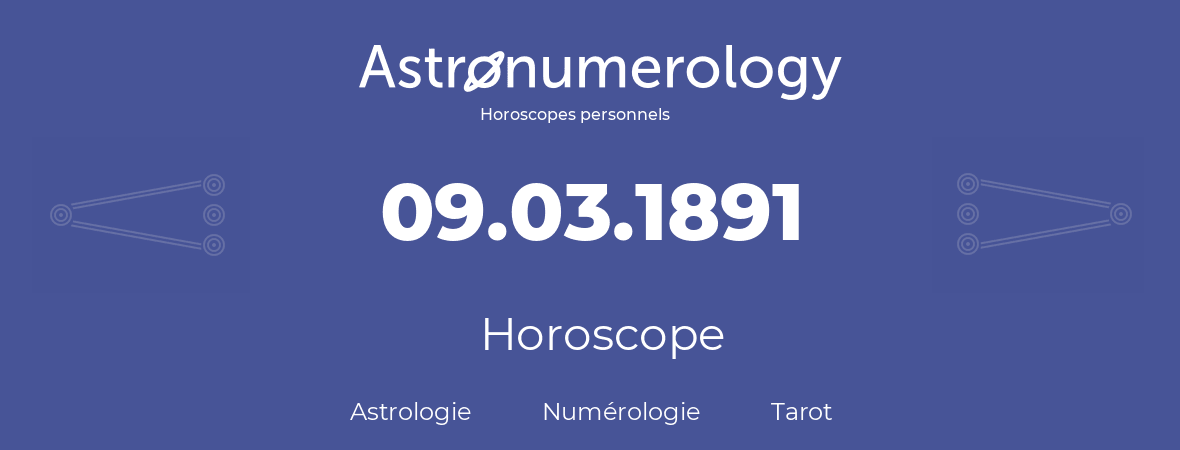 Horoscope pour anniversaire (jour de naissance): 09.03.1891 (09 Mars 1891)