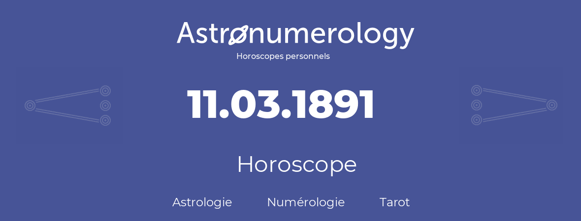 Horoscope pour anniversaire (jour de naissance): 11.03.1891 (11 Mars 1891)